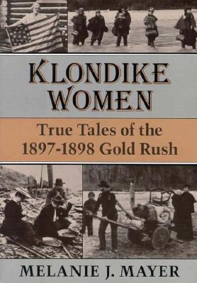 Klondike Women: True Tales of the 1897-1898 Gold Rush