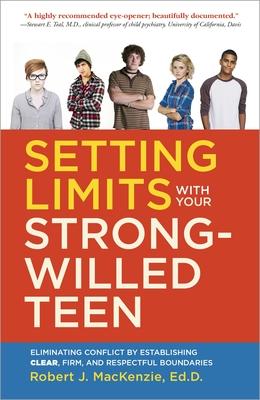 Setting Limits with Your Strong-Willed Teen: Eliminating Conflict by Establishing Clear, Firm, and Respectful Boundaries