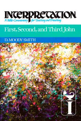 First, Second, and Third John: Interpretation: A Bible Commentary for Teaching and Preaching