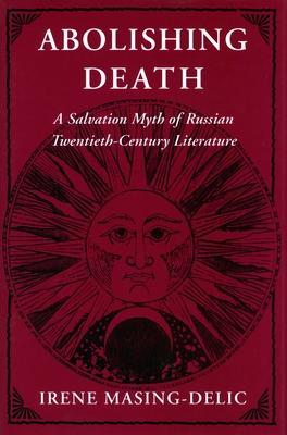 Abolishing Death: A Salvation Myth of Russian Twentieth-Century Literature Subscription