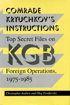 Comrade Kryuchkov's Instructions: Top Secret Files on KGB Foreign Operations, 1975-1985