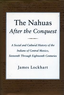 The Nahuas After the Conquest: A Social and Cultural History of the Indians of Central Mexico, Sixteenth Through Eighteenth Centuries Subscription