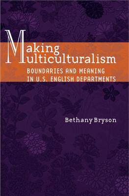 Making Multiculturalism: Boundaries and Meaning in U.S. English Departments Subscription