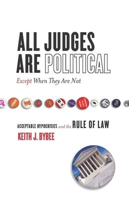 All Judges Are Political--Except When They Are Not: Acceptable Hypocrisies and the Rule of Law