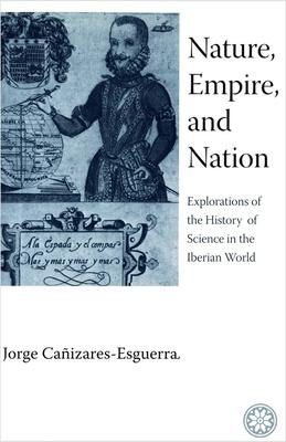 Nature, Empire, and Nation: Explorations of the History of Science in the Iberian World