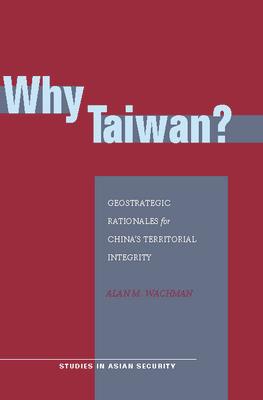 Why Taiwan?: Geostrategic Rationales for China's Territorial Integrity