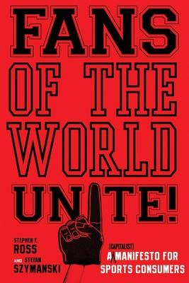 Fans of the World, Unite!: A (Capitalist) Manifesto for Sports Consumers