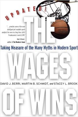 The Wages of Wins: Taking Measure of the Many Myths in Modern Sport. Updated Edition