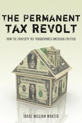 The Permanent Tax Revolt: How the Property Tax Transformed American Politics