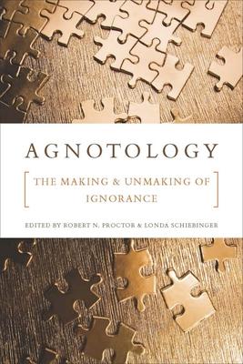 Agnotology: The Making and Unmaking of Ignorance