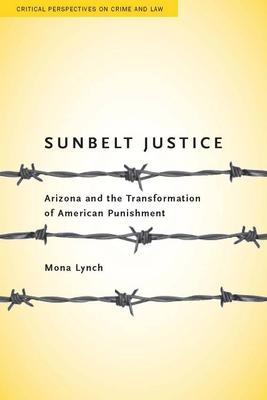 Sunbelt Justice: Arizona and the Transformation of American Punishment