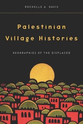 Palestinian Village Histories: Geographies of the Displaced