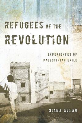 Refugees of the Revolution: Experiences of Palestinian Exile