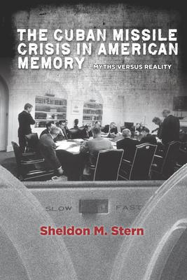 The Cuban Missile Crisis in American Memory: Myths Versus Reality