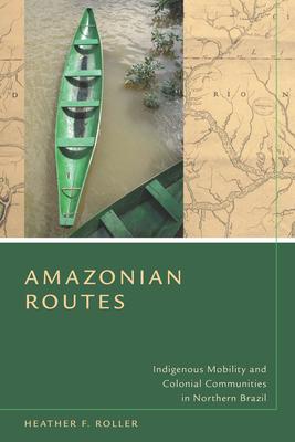 Amazonian Routes: Indigenous Mobility and Colonial Communities in Northern Brazil