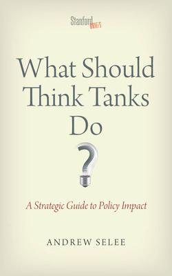 What Should Think Tanks Do?: A Strategic Guide to Policy Impact