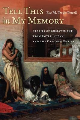 Tell This in My Memory: Stories of Enslavement from Egypt, Sudan, and the Ottoman Empire