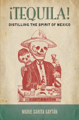 Tequila!: Distilling the Spirit of Mexico