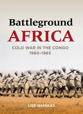 Battleground Africa: Cold War in the Congo, 1960-1965