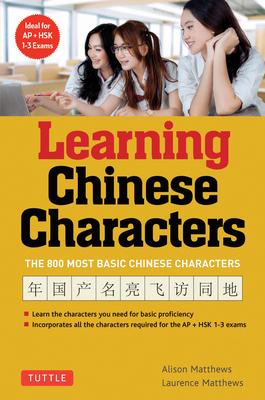 Learning Chinese Characters: (Hsk Levels 1-3) a Revolutionary New Way to Learn the 800 Most Basic Chinese Characters; Includes All Characters for t