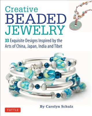 Creative Beaded Jewelry: 33 Exquisite Designs Inspired by the Arts of China, Japan, India and Tibet