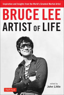 Bruce Lee Artist of Life: Inspiration and Insights from the World's Greatest Martial Artist