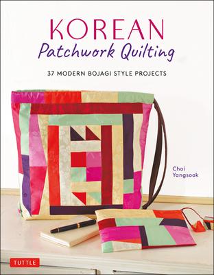 Korean Patchwork Quilting: 37 Modern Bojagi Style Projects