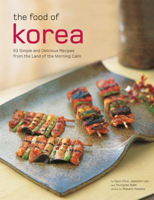 The Food of Korea: 63 Simple and Delicious Recipes from the Land of the Morning Calm