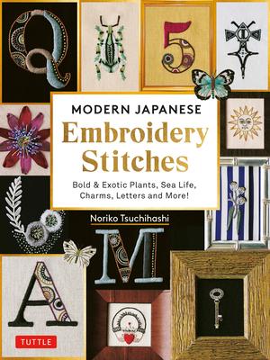 Modern Japanese Embroidery Stitches: Bold & Exotic Plants, Sea Life, Charms, Letters and More! (Over 100 Designs)