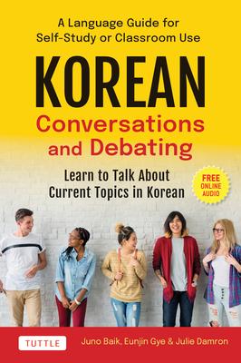 Korean Conversations and Debating: A Language Guide for Self-Study or Classroom Use--Learn to Talk about Current Topics in Korean (with Companion Onli