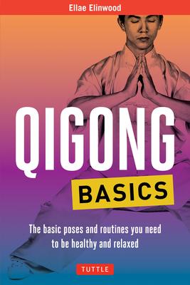 Qigong Basics: The Basic Poses and Routines You Need to Be Healthy and Relaxed