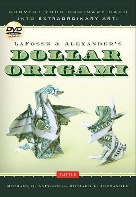 Lafosse & Alexander's Dollar Origami: Convert Your Ordinary Cash Into Extraordinary Art!: Origami Book with 48 Origami Paper Dollars, 20 Projects and