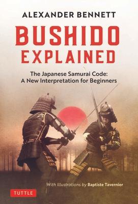 Bushido Explained: The Japanese Samurai Code: A New Interpretation for Beginners