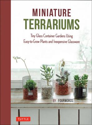 Miniature Terrariums: Tiny Glass Container Gardens Using Easy-To-Grow Plants and Inexpensive Glassware Subscription