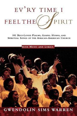 Ev'ry Time I Feel the Spirit: 101 Best-Loved Psalms, Gospel Hymns & Spiritual Songs of the African-American Church