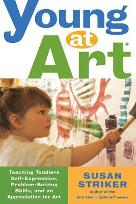 Young at Art: Teaching Toddlers Self-Expression, Problem-Solving Skills, and an Appreciation for Art