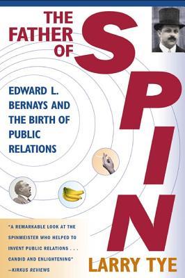 The Father of Spin: Edward L. Bernays and the Birth of Public Relations