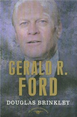 Gerald R. Ford: The American Presidents Series: The 38th President, 1974-1977