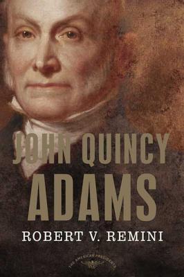 John Quincy Adams: The American Presidents Series: The 6th President, 1825-1829