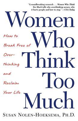 Women Who Think Too Much: How to Break Free of Overthinking and Reclaim Your Life