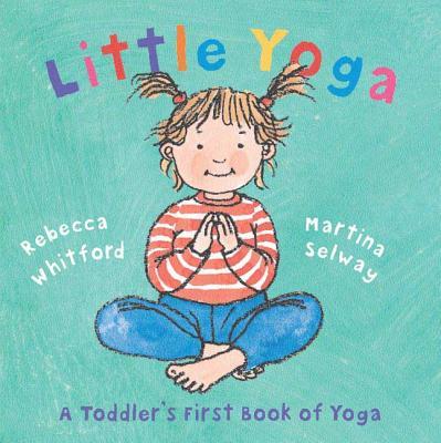 Little Yoga: A Toddler's First Book of Yoga