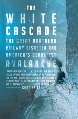 The White Cascade: The Great Northern Railway Disaster and America's Deadliest Avalanche