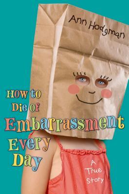 How to Die of Embarrassment Every Day: A True Story