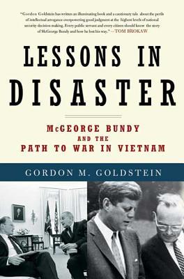 Lessons in Disaster: McGeorge Bundy and the Path to War in Vietnam