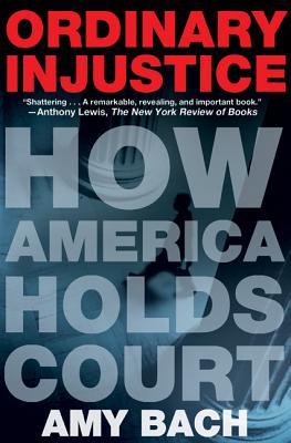 Ordinary Injustice: How America Holds Court