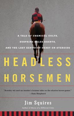 Headless Horsemen: A Tale of Chemical Colts, Subprime Sales Agents, and the Last Kentucky Derby on Steroids