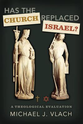 Has the Church Replaced Israel?: A Theological Evaluation