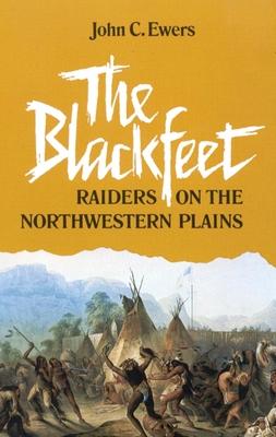 The Blackfeet, Volume 49: Raiders on the Northwestern Plains