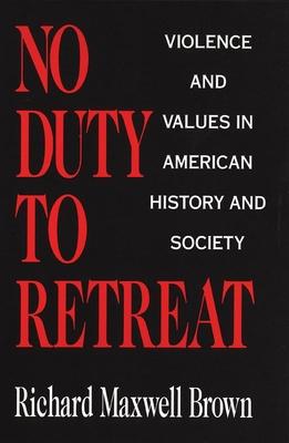 No Duty to Retreat: Violence and Values in American History and Society