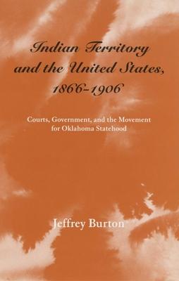 Indian Territory and the United States, 1866-1906: Courts, Government, and the Movement for Oklahoma Statehood Volume 1 Subscription